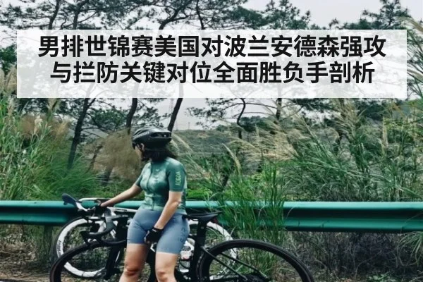男排世锦赛美国对波兰安德森强攻与拦防关键对位全面胜负手剖析